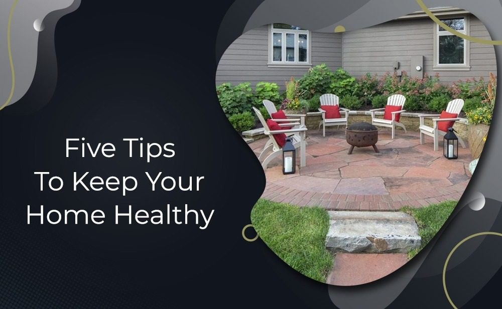 Five tips to keep your home healthy.