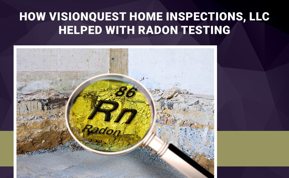 How vision home inspections, llc helped with radon testing.