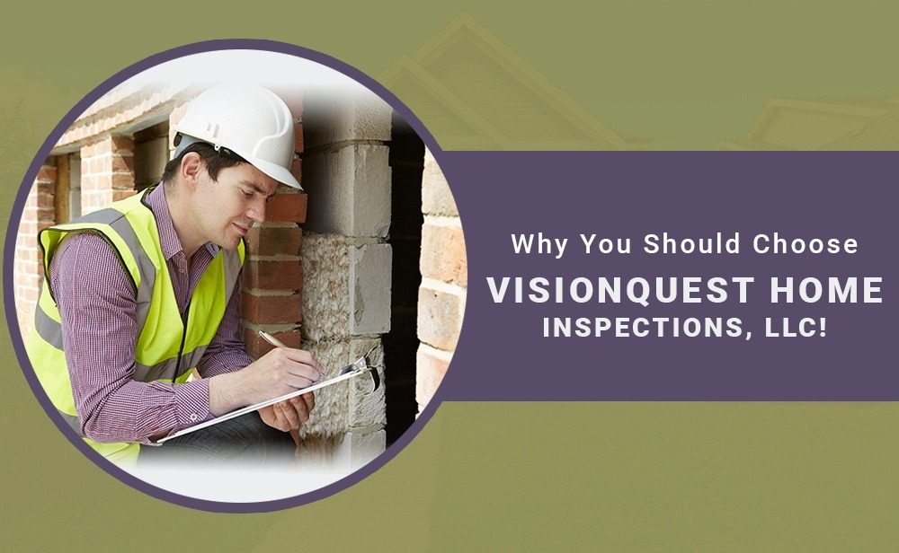 Why you should choose visionquest home inspections llc.