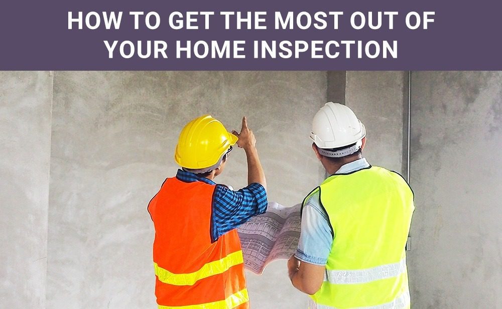 How to get the most out of your home inspection.