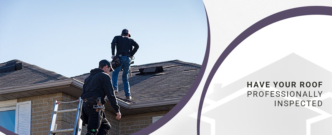 Have your roof professionally inspected.